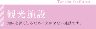 観光施設/知床を深く知るために欠かせない施設です。